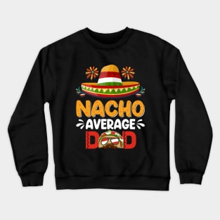 Nacho Average Dad Mexican Daddy Cinco de Mayo Father Fiesta Crewneck Sweatshirt